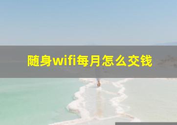 随身wifi每月怎么交钱