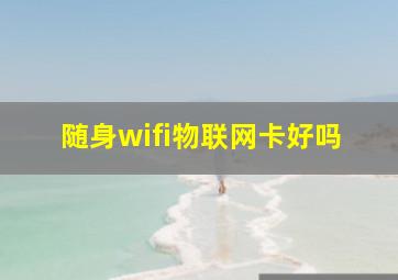 随身wifi物联网卡好吗