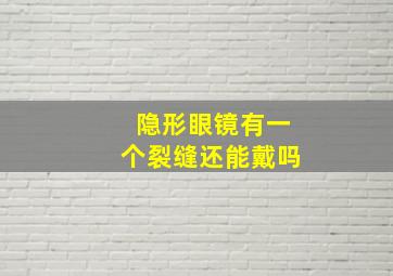 隐形眼镜有一个裂缝还能戴吗