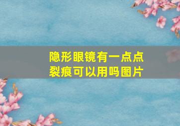 隐形眼镜有一点点裂痕可以用吗图片