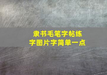 隶书毛笔字帖练字图片字简单一点