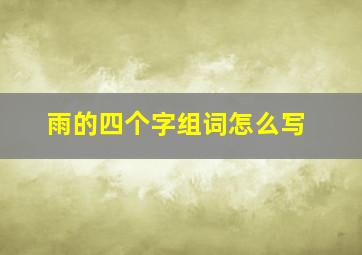 雨的四个字组词怎么写