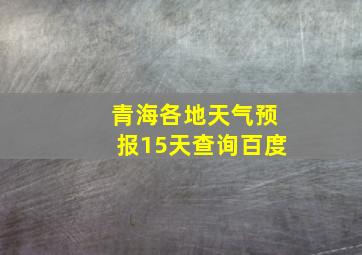 青海各地天气预报15天查询百度