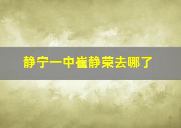 静宁一中崔静荣去哪了