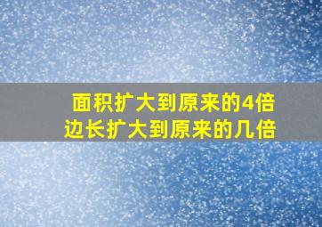 面积扩大到原来的4倍边长扩大到原来的几倍