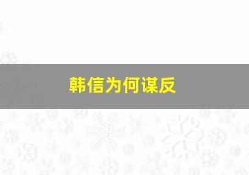 韩信为何谋反