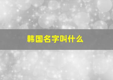 韩国名字叫什么