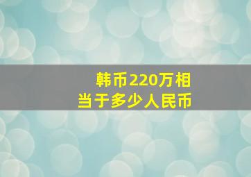 韩币220万相当于多少人民币