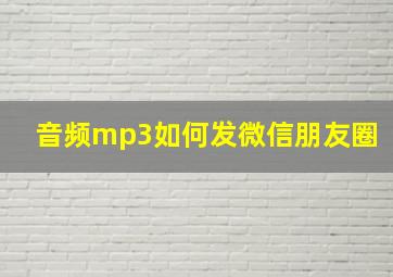 音频mp3如何发微信朋友圈