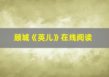 顾城《英儿》在线阅读