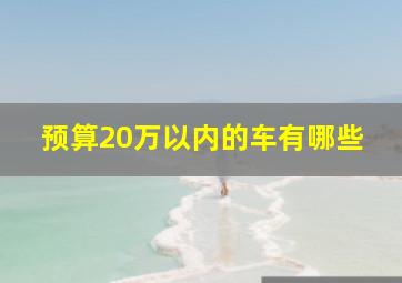 预算20万以内的车有哪些