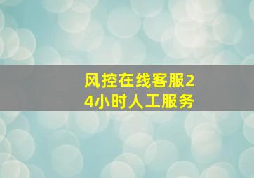 风控在线客服24小时人工服务