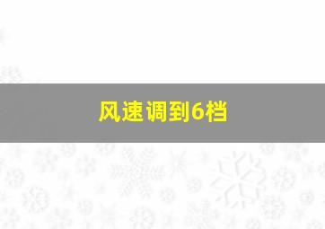 风速调到6档