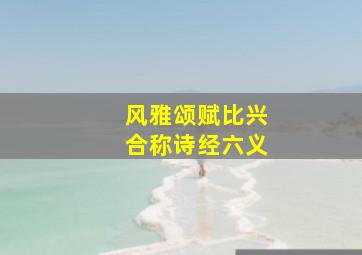 风雅颂赋比兴合称诗经六义