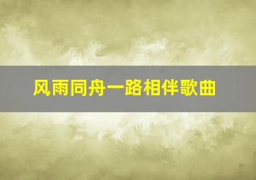 风雨同舟一路相伴歌曲