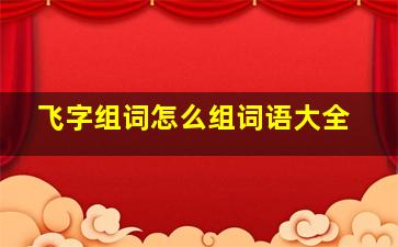 飞字组词怎么组词语大全