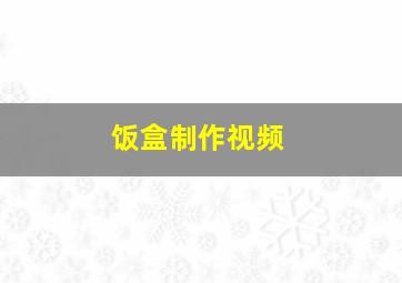 饭盒制作视频