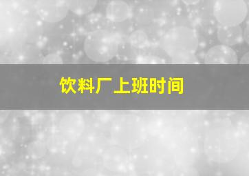 饮料厂上班时间