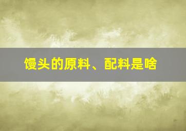 馒头的原料、配料是啥