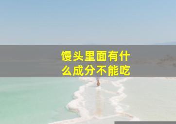 馒头里面有什么成分不能吃