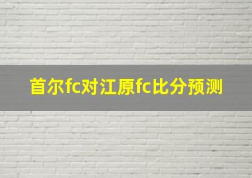 首尔fc对江原fc比分预测