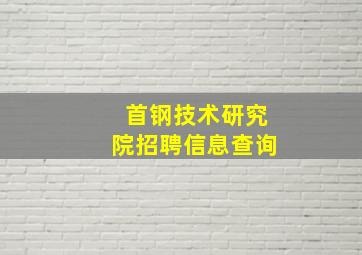 首钢技术研究院招聘信息查询