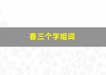 香三个字组词