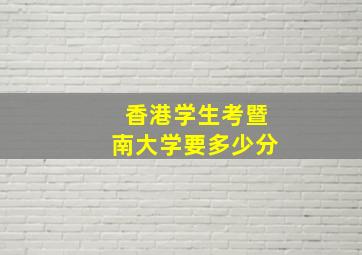 香港学生考暨南大学要多少分