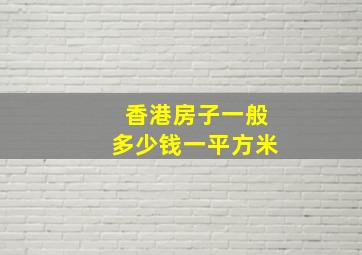 香港房子一般多少钱一平方米