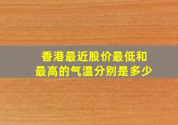 香港最近股价最低和最高的气温分别是多少