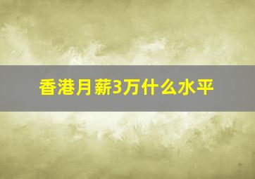 香港月薪3万什么水平