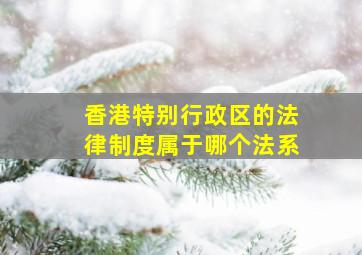 香港特别行政区的法律制度属于哪个法系