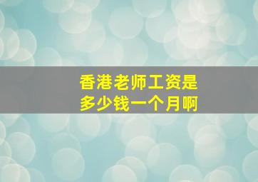 香港老师工资是多少钱一个月啊