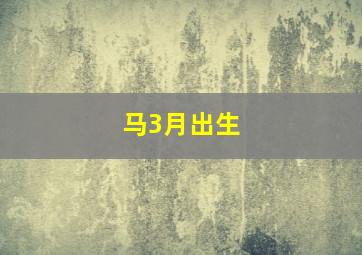 马3月出生