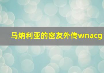 马纳利亚的密友外传wnacg