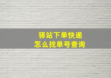 驿站下单快递怎么找单号查询