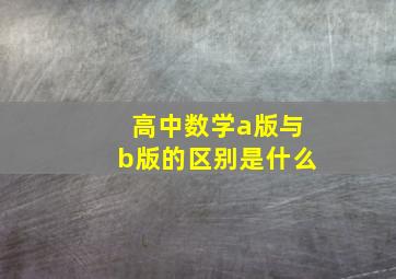 高中数学a版与b版的区别是什么