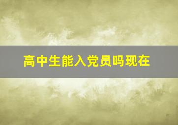 高中生能入党员吗现在