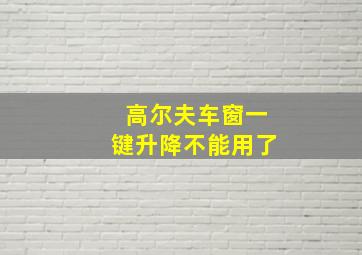 高尔夫车窗一键升降不能用了