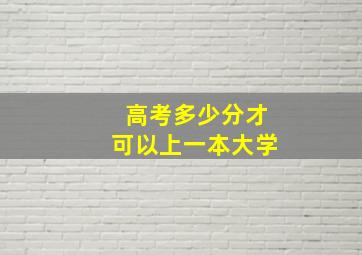 高考多少分才可以上一本大学