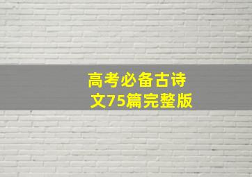 高考必备古诗文75篇完整版