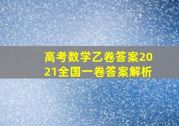 高考数学乙卷答案2021全国一卷答案解析