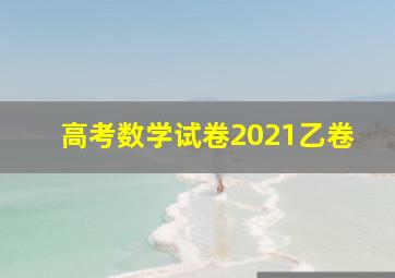 高考数学试卷2021乙卷