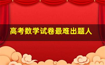 高考数学试卷最难出题人