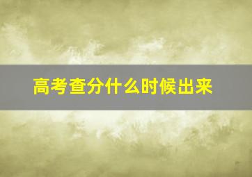 高考查分什么时候出来