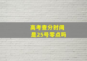 高考查分时间是25号零点吗