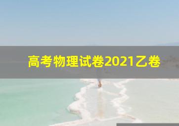 高考物理试卷2021乙卷