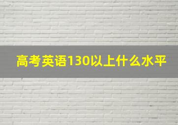 高考英语130以上什么水平