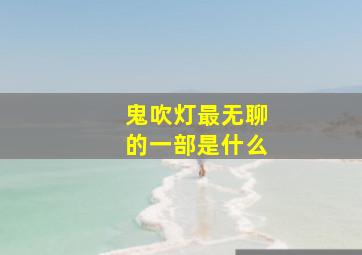 鬼吹灯最无聊的一部是什么