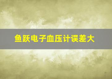 鱼跃电子血压计误差大